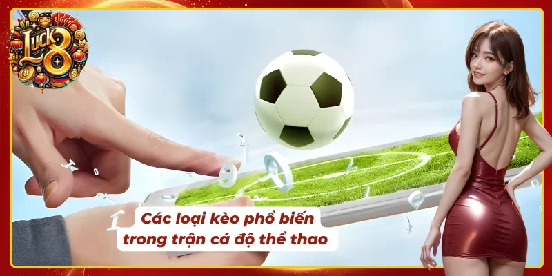 Ba loại tỷ lệ cược xuất hiện dày đặc trong thể thao Luck8